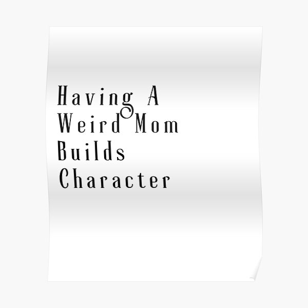 Having A Weird Mom Builds Character Poster For Sale By Esheriif Redbubble