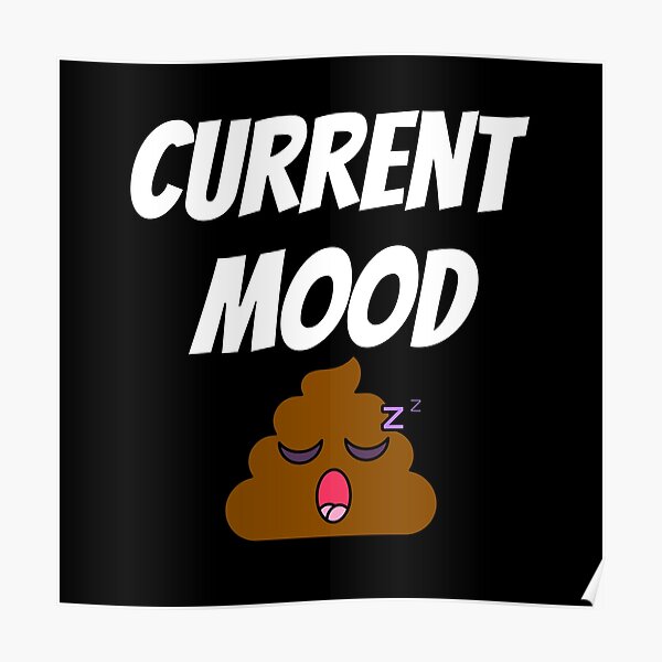  my current mood funny tired poop poster for sale by ahmedfeki
