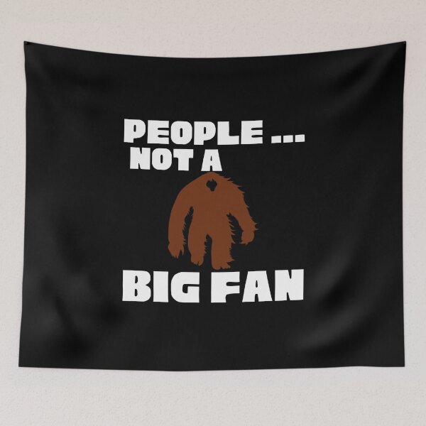 Item preview,  PEOPLE  NOT A BIG FAN BIGFOOT / SASQUATCH / YETI  designed and sold by Affyboss6.