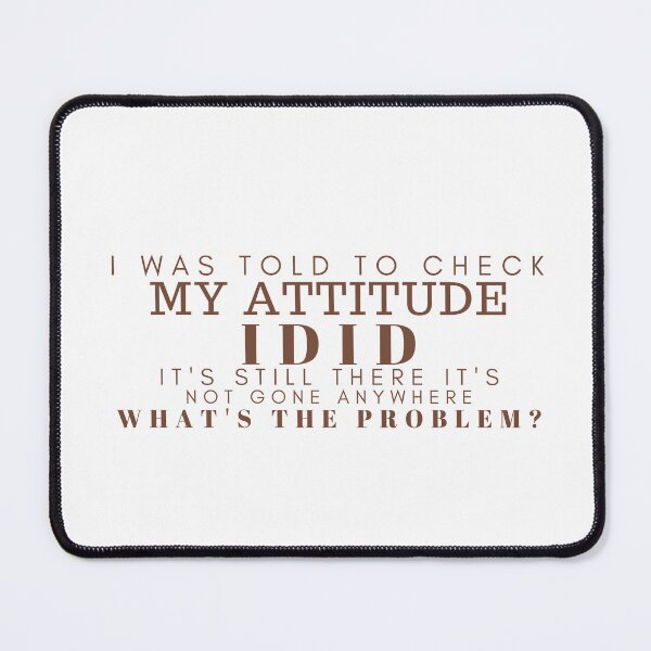 Item preview, Sarcastic/ Funny Saying / Sarcasm/Adult Humor/I Was Told To Check My Attitude/ Humorous /Funny Quote designed and sold by Alexa5454.