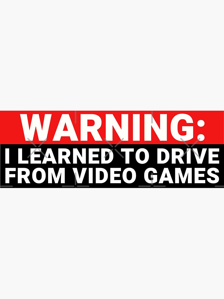 Warning I Learned To Drive From Video Games Funny Gamer Bumper Sticker For Sale By Yass Art 