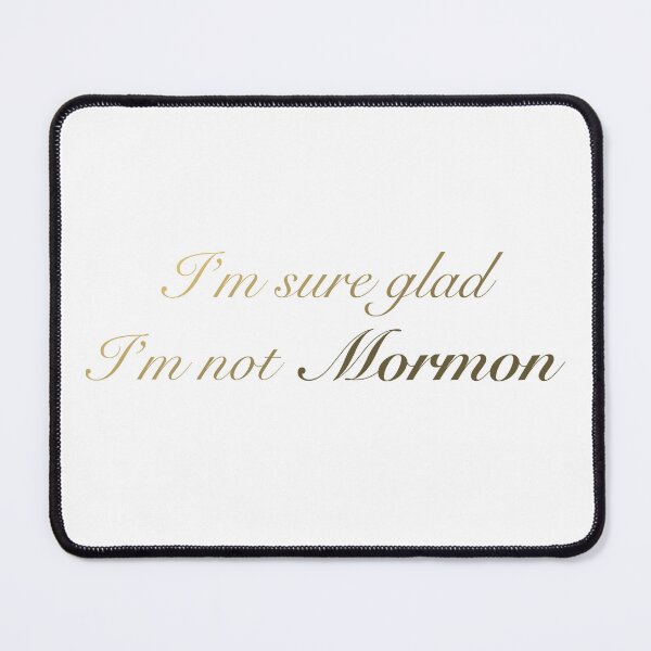 Item preview, I'm Sure Glad I'm Not Mormon | Excommunicated or Renounced designed and sold by ExmoMule.