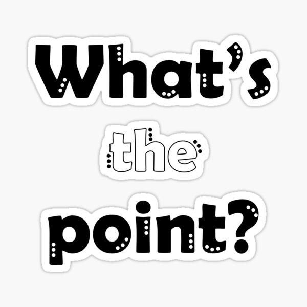 What Is The Point Sticker For Sale By Shinysilverstar Redbubble