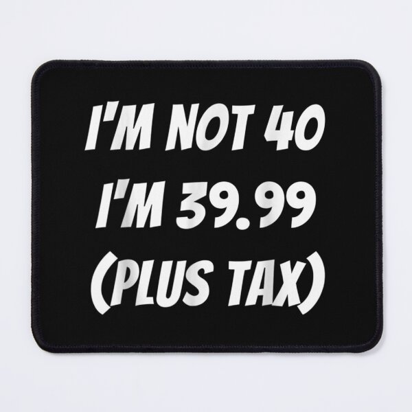 Item preview, I'm Not 40 I'm 39.99 (Plus Tax) Funny 40th Birthday designed and sold by Xaviermacdonald.
