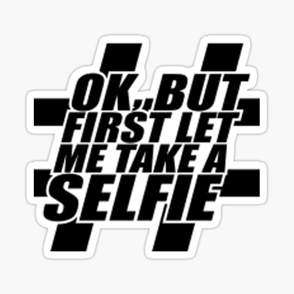 Okbut First Let Me Take A Selfie Selfie Comes Before Anything Tshirt Sticker By