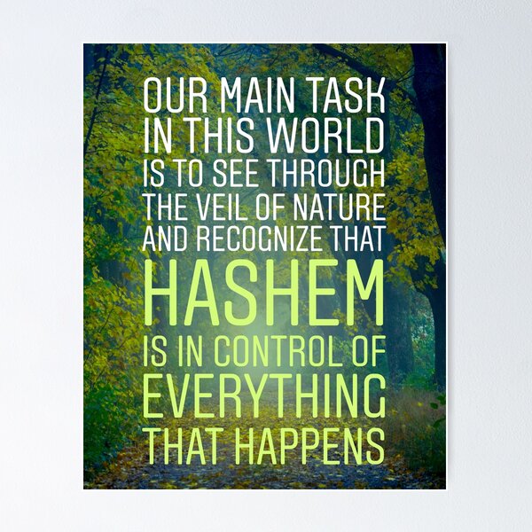 Our main task in this world is to see through the veil of nature and  recognize that Hashem is in control of everything that happens Poster for  Sale ...