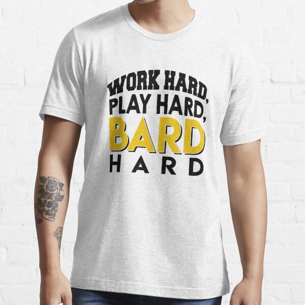 Work Hard, Play Hard, Bard Hard Essential T-Shirt for Sale by