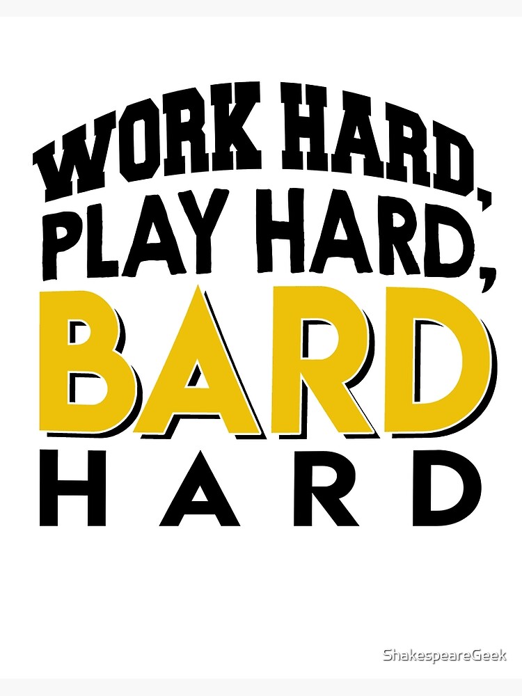 Work Hard, Play Hard, Bard Hard | Art Board Print