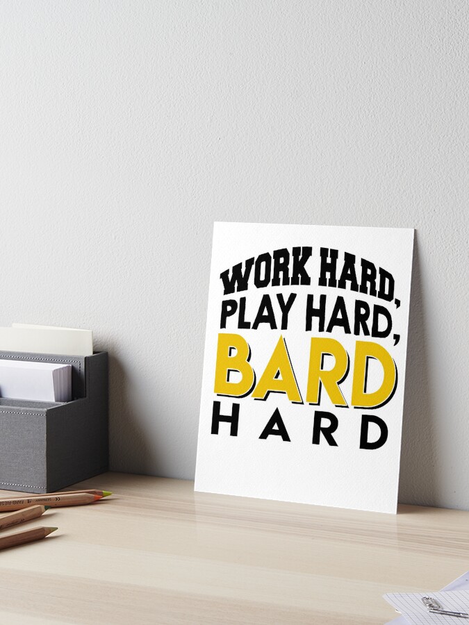 Work Hard, Play Hard, Bard Hard | Art Board Print