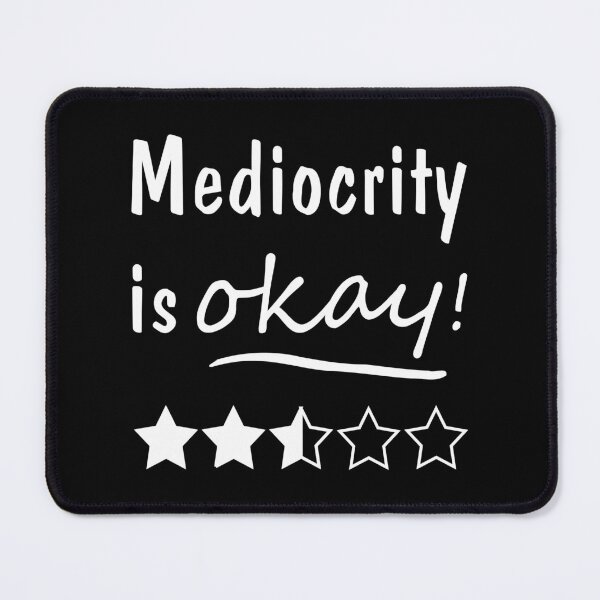 Item preview, Mediocrity is Okay! designed and sold by Slap-Cat.