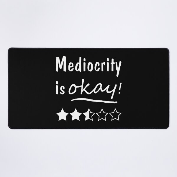 Item preview, Mediocrity is Okay! designed and sold by Slap-Cat.