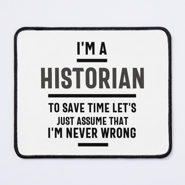 Item preview, I'm a historian to save time let's just assume I'm always right. designed and sold by Olivergifts.
