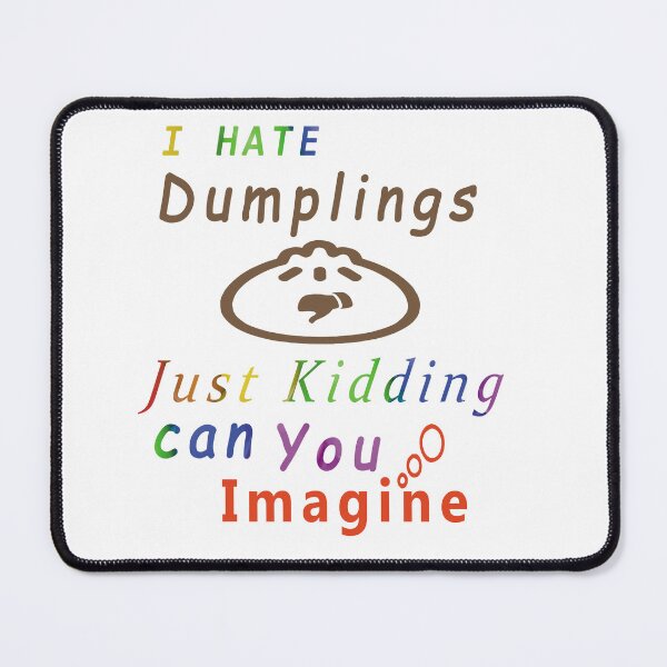 Item preview, I hate dumplings just kidding can you imagine designed and sold by Designer330.