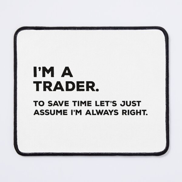 Item preview, I'm A Trader. To Save Time Let's Just Assume I'm Always Right. designed and sold by teesaurus.