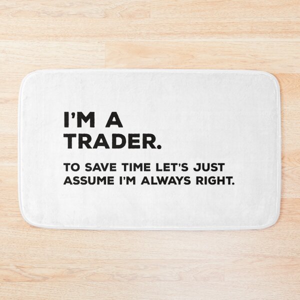 Item preview, I'm A Trader. To Save Time Let's Just Assume I'm Always Right. designed and sold by teesaurus.