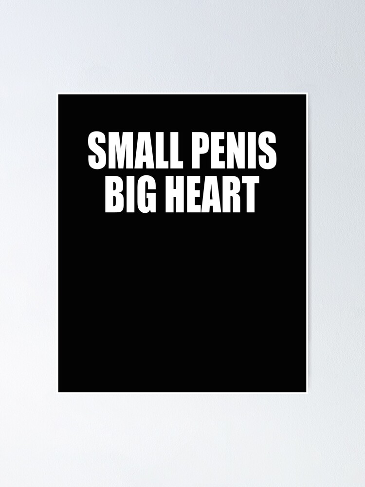 Small Penis Big Heart Poster For Sale By Hiddenstar02 Redbubble