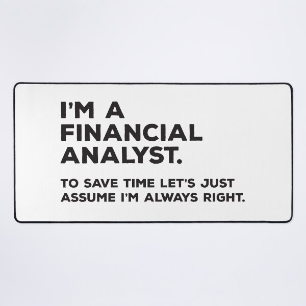 Item preview, I'm A Financial Analyst. To Save Time Let's Just Assume I'm Always Right. designed and sold by teesaurus.