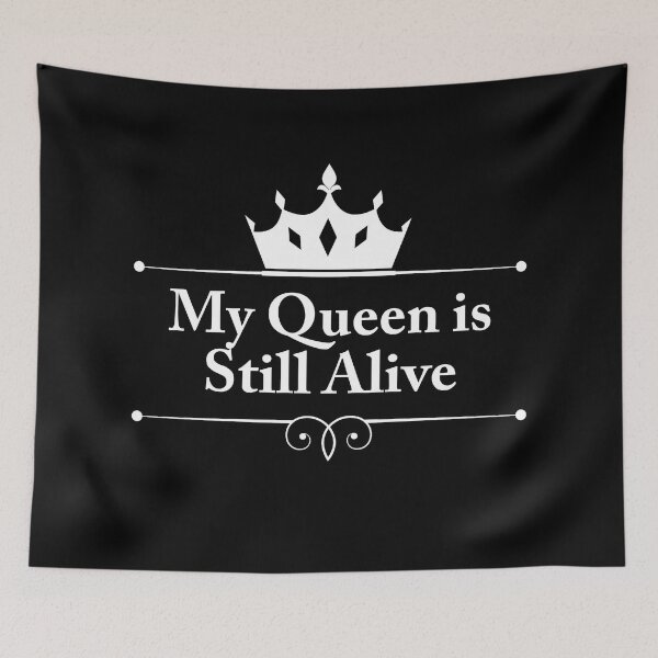 Item preview, My Queen is Still Alive... designed and sold by savrins.
