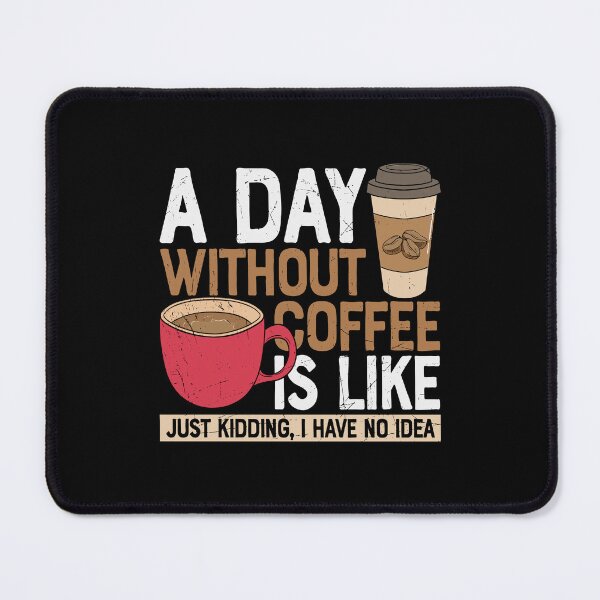 Item preview, A Day Without Coffee Is Like Just Kidding, I Have No Idea designed and sold by Shirtflyer.