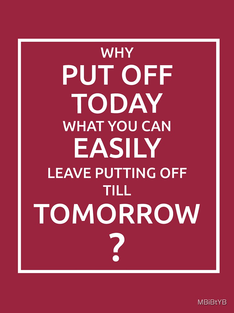 why-put-off-till-tomorrow-t-shirt-by-mbibtyb-redbubble