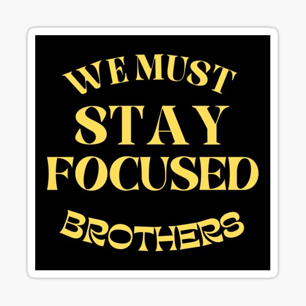 "we Must Stay Focused Brothers" Sticker For Sale By Highsaildesigns ...