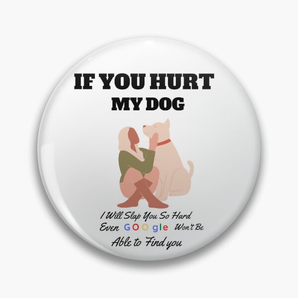 Item preview, IF YOU HURT MY DOG I WILL SLAP YOU SO HARD EVEN GOOGLE WON'T BE ABLE TO FIND YOU designed and sold by FirnandArt.