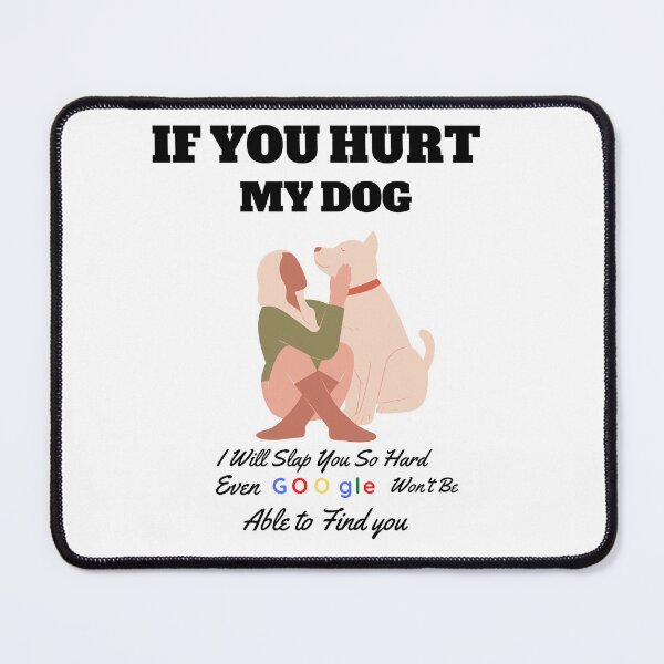 Item preview, IF YOU HURT MY DOG I WILL SLAP YOU SO HARD EVEN GOOGLE WON'T BE ABLE TO FIND YOU designed and sold by FirnandArt.