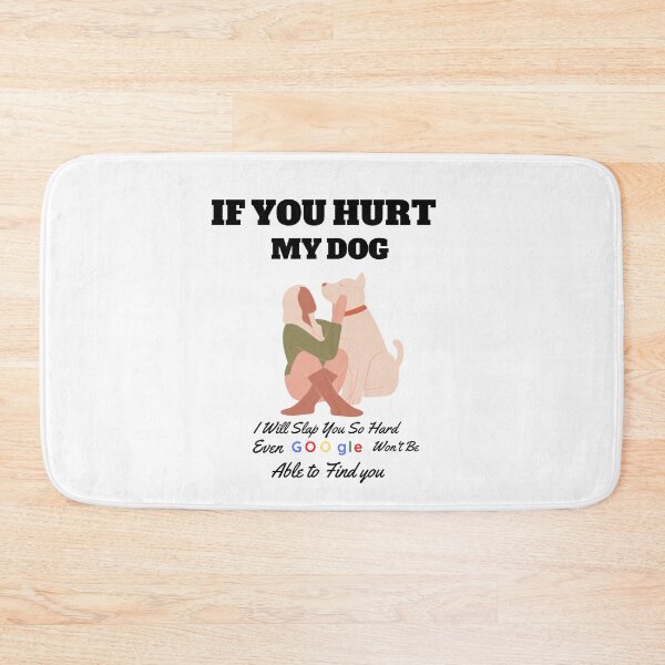 Item preview, IF YOU HURT MY DOG I WILL SLAP YOU SO HARD EVEN GOOGLE WON'T BE ABLE TO FIND YOU designed and sold by FirnandArt.