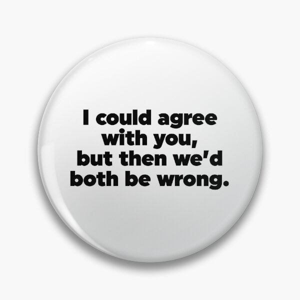 Item preview, I Could Agree With You But Then We'd Both Be Wrong designed and sold by ZoollGraphics.