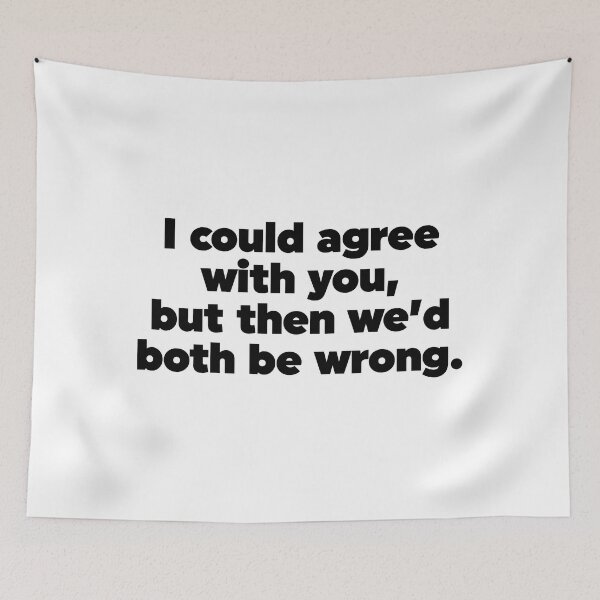 Item preview, I Could Agree With You But Then We'd Both Be Wrong designed and sold by ZoollGraphics.