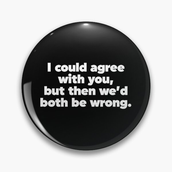 Item preview, I Could Agree With You But Then We'd Both Be Wrong designed and sold by ZoollGraphics.
