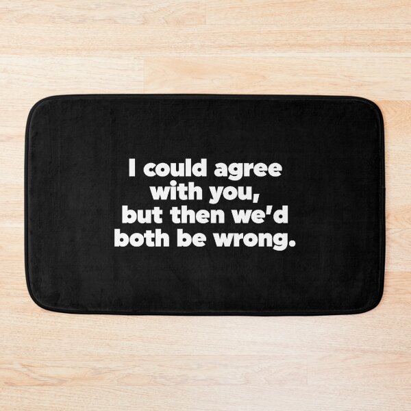 Item preview, I Could Agree With You But Then We'd Both Be Wrong designed and sold by ZoollGraphics.