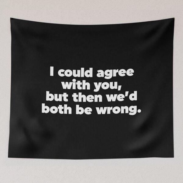 Item preview, I Could Agree With You But Then We'd Both Be Wrong designed and sold by ZoollGraphics.