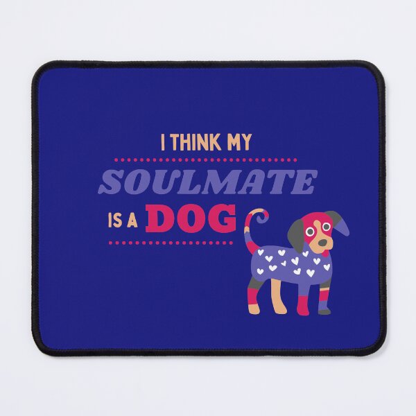 Item preview, I think my SOULMATE is a DOG ( funny) designed and sold by WithAngela.