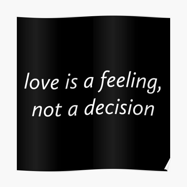 love-is-a-feeling-not-a-decision-poster-for-sale-by-copech-redbubble