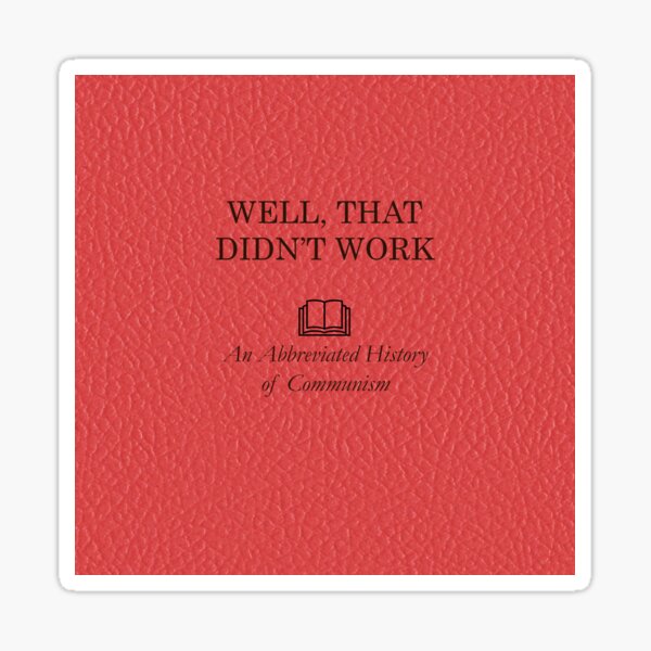 Well, That Didn't Work - An Abbreviated History of Communism Sticker