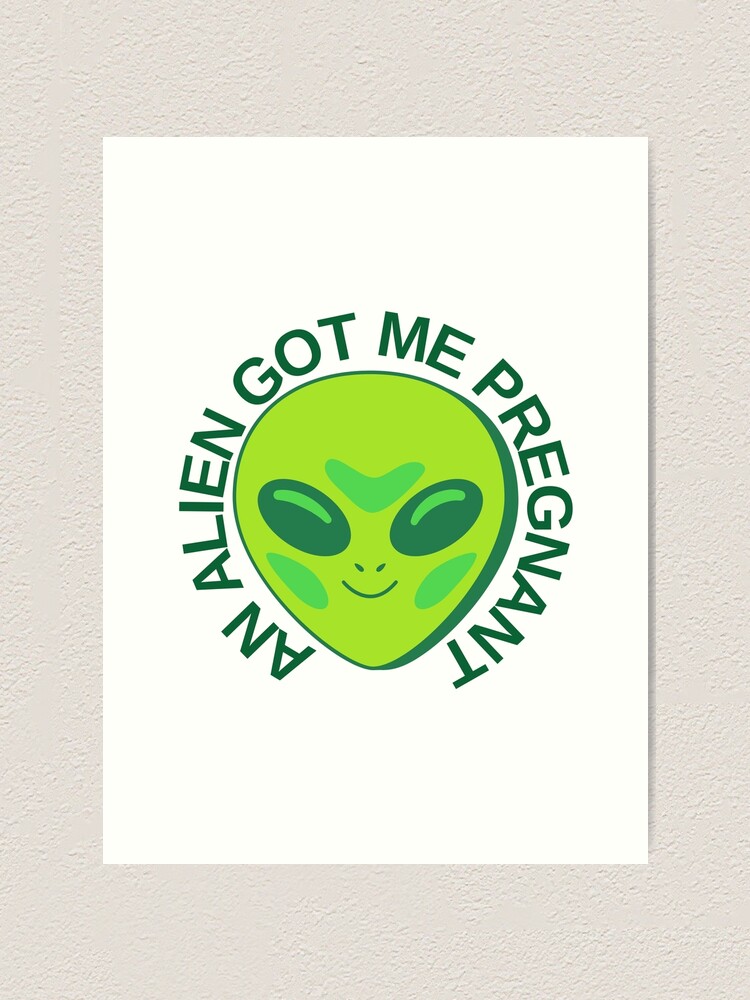"An Alien Got Me Pregnant, Sims Meme" Art Print for Sale by