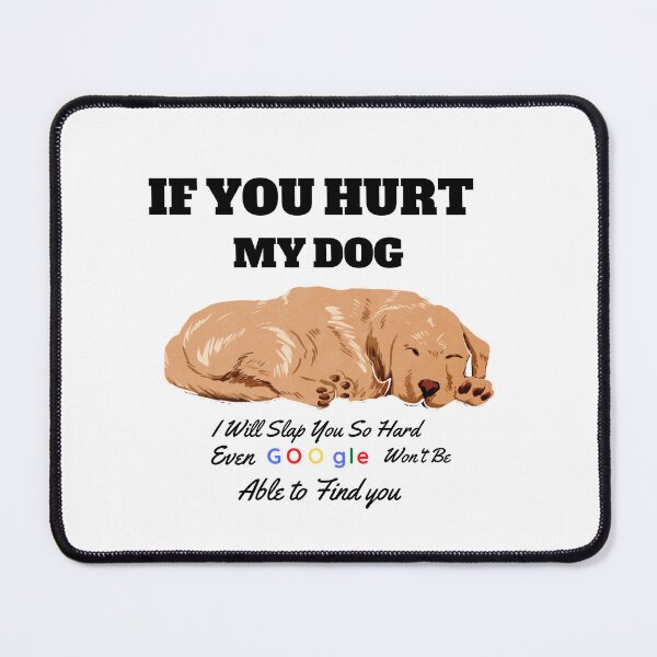 Item preview, If You Hurt My Dog I Will Slap You So Hard Even Google Wont Be Able To Find You designed and sold by FirnandArt.