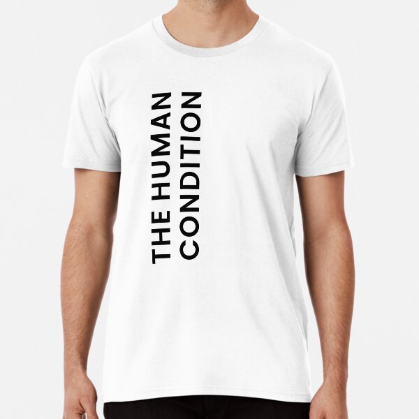 The Human Condition Premium T-Shirt
