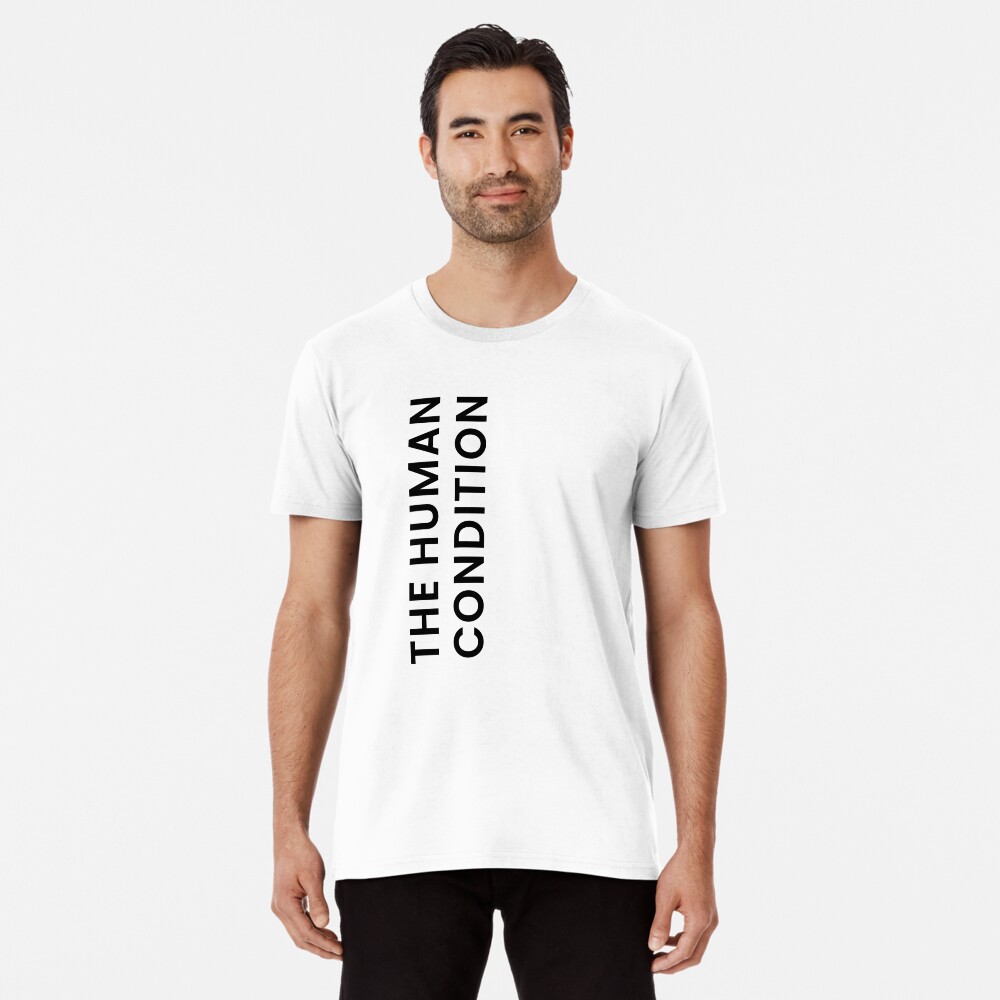 The Human Condition Premium T-Shirt