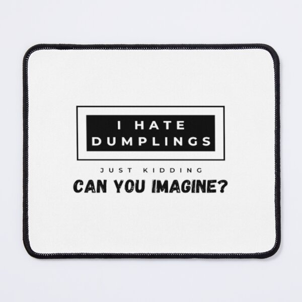 Item preview, Food I Hate Dumplings Just Kidding Can You Imagine | Light Background designed and sold by embaarc.