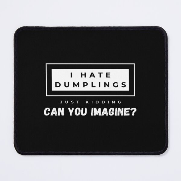 Item preview, Food I Hate Dumplings Just Kidding Can You Imagine | Dark Background designed and sold by embaarc.
