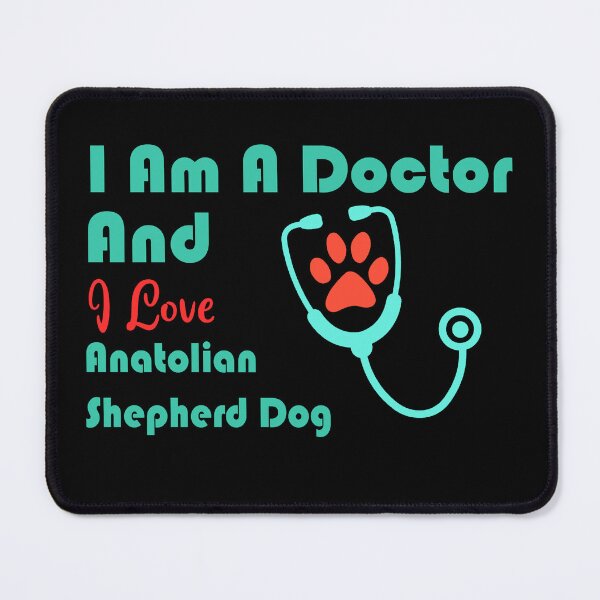 Item preview, i am a doctor and i love Anatolian Shepherd Dog designed and sold by Jadir.