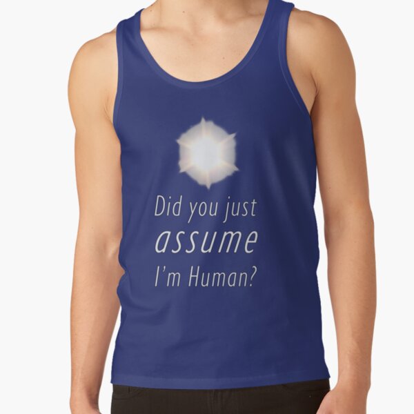 Did You Just Assume I'm Human? Tank Top