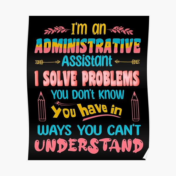 Im An Administrative Assistant I Solve Problems You Dont Know You Have In Ways You Cant 1204