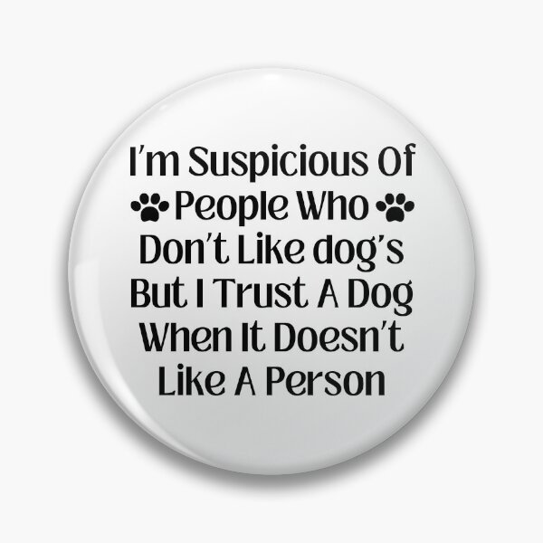 Item preview, Im Suspicious Of People Who Dont Like Dogs But I Trust A Dog When It Doesnt Like A Person designed and sold by khadijat297.