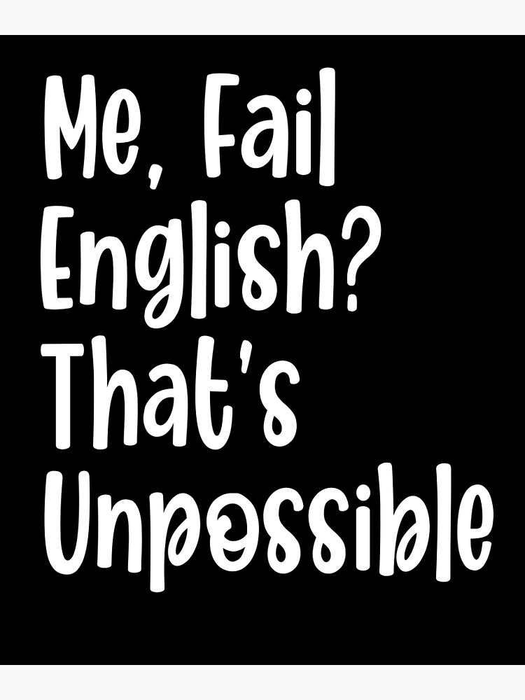 "Me, Fail English? That