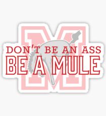 Don't Be An Ass, Be A Mule Sticker