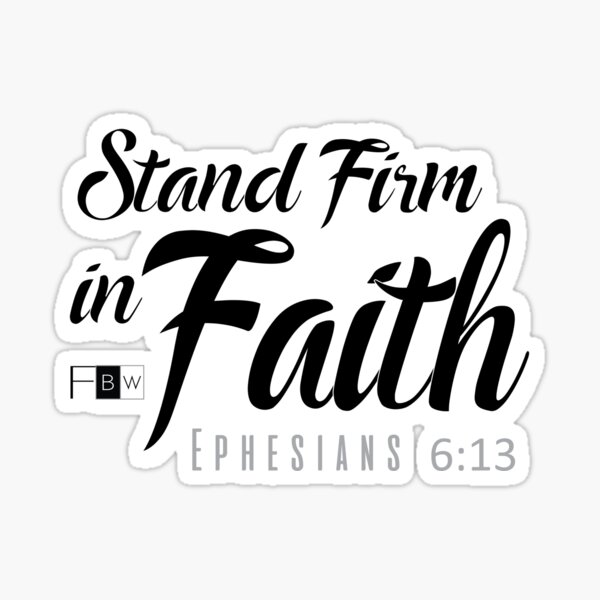 STAND FIRM IN FAITH, Ephesians 6:13 Sticker