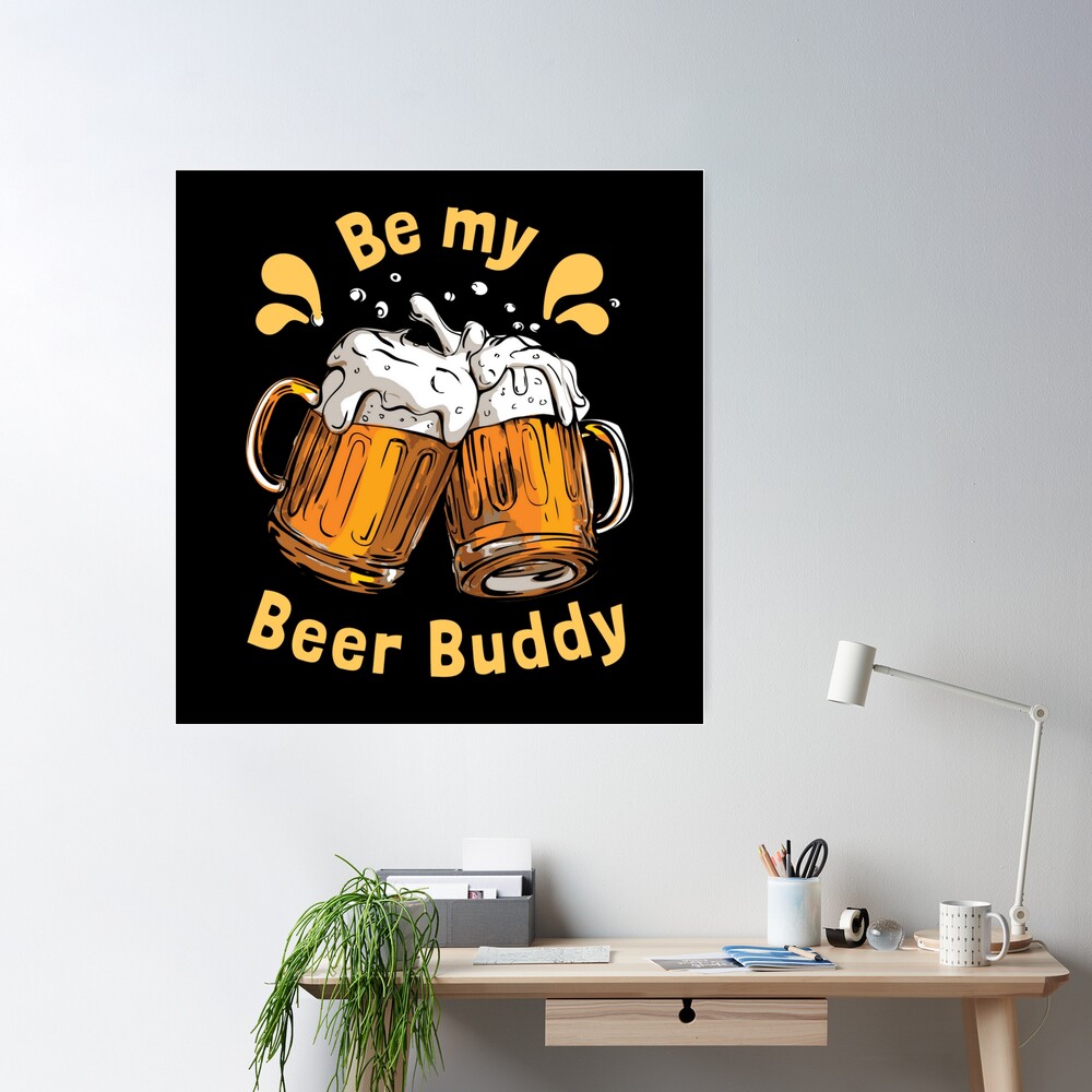 Be my Beer Buddy Poster for Sale by ketankh